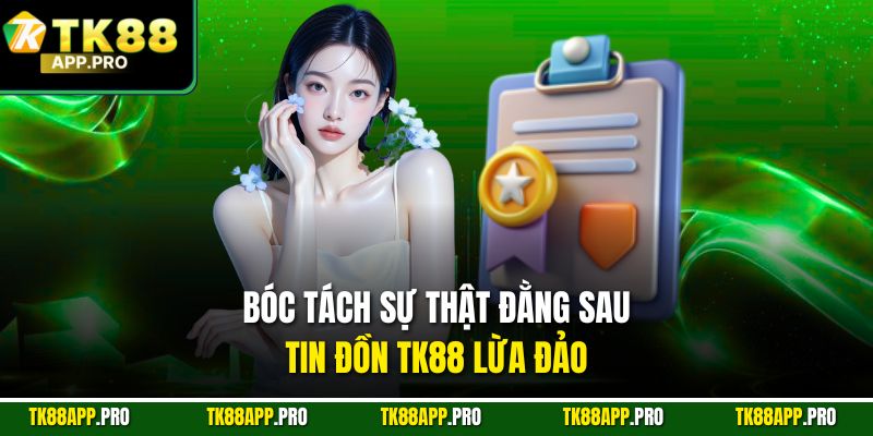 Bóc tách sự thật đằng sau tin đồn TK88 lừa đảo