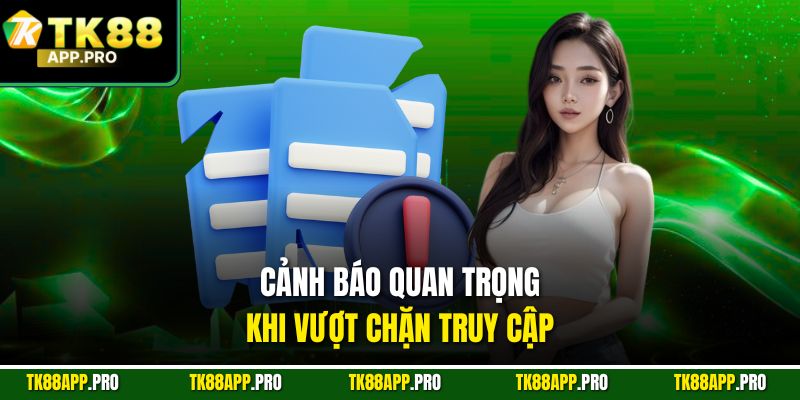 Cảnh báo quan trọng khi vượt chặn truy cập