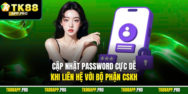 Cập nhật password cực dễ khi liên hệ với bộ phận CSKH