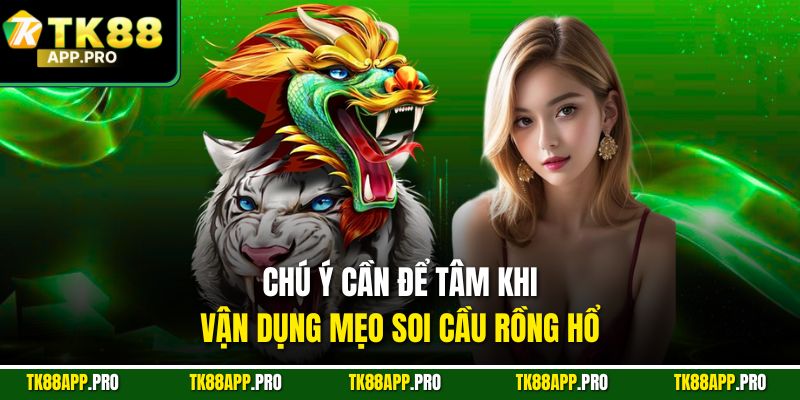 Chú ý cần để tâm khi vận dụng mẹo soi cầu rồng hổ