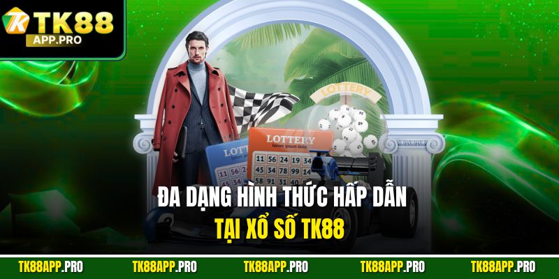 Đa dạng hình thức hấp dẫn tại xổ số TK88
