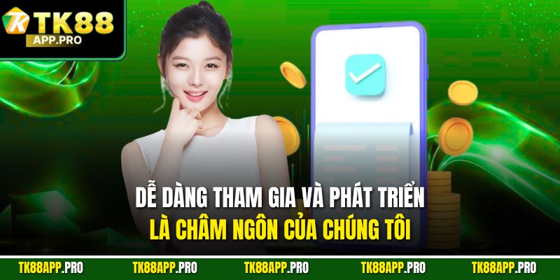 Dễ dàng tham gia và phát triển là châm ngôn của chúng tôi