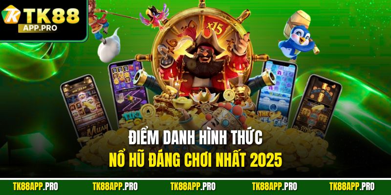 Điểm danh hình thức nổ hũ đáng chơi nhất 2025