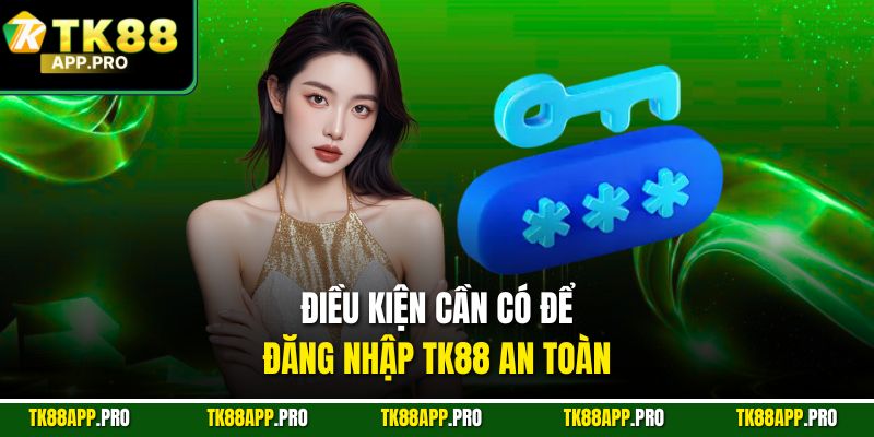 Điều kiện cần có để đăng nhập TK88 an toàn