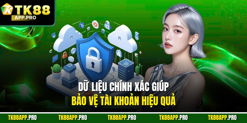 Dữ liệu chính xác giúp bảo vệ tài khoản hiệu quả