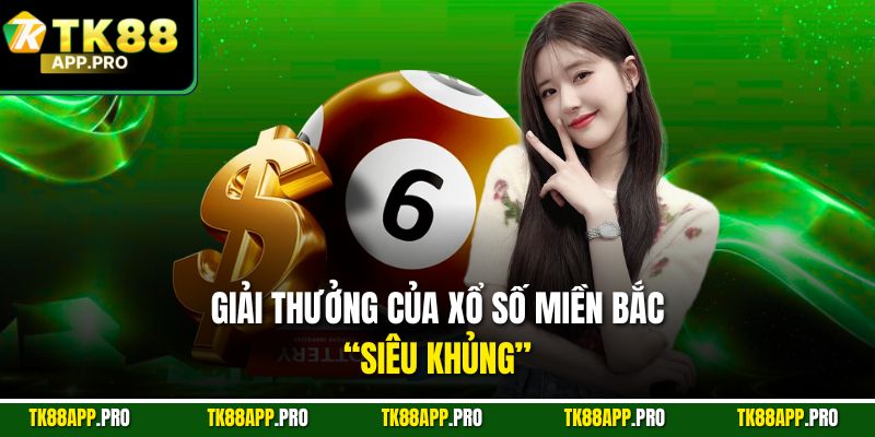 Giải thưởng của xổ số miền Bắc “siêu khủng”