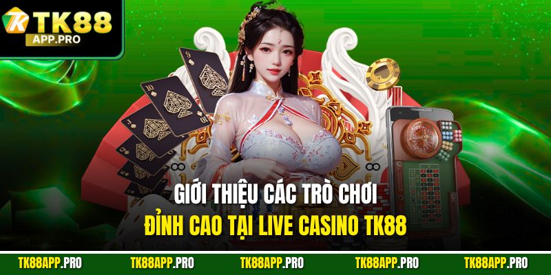 Giới thiệu các trò chơi đỉnh cao tại live casino TK88