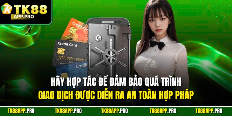 Hãy hợp tác để đảm bảo quá trình giao dịch được diễn ra an toàn hợp pháp
