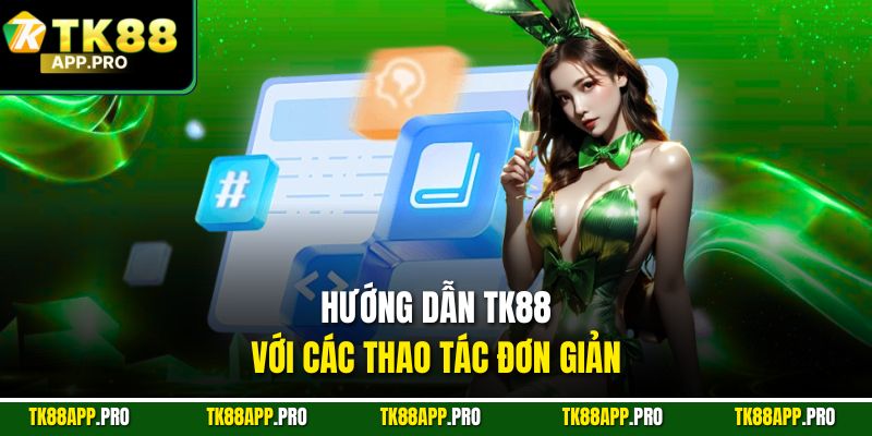 Hướng dẫn TK88 với các thao tác đơn giản