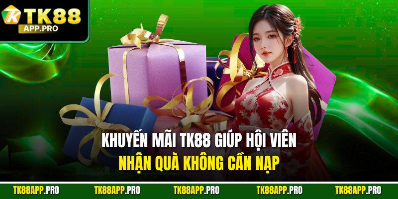 Khuyến mãi TK88 giúp hội viên nhận quà không cần nạp