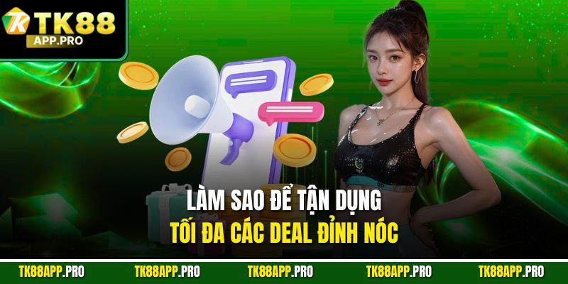 Làm sao để tận dụng tối đa các deal đỉnh nóc