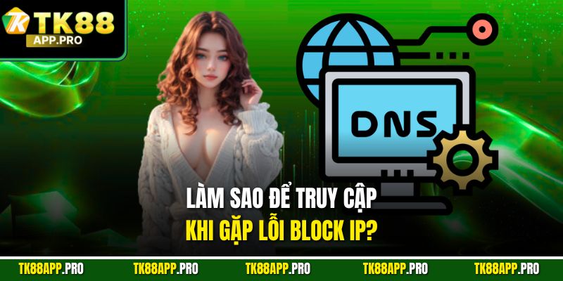 Làm sao để truy cập khi gặp lỗi block IP?