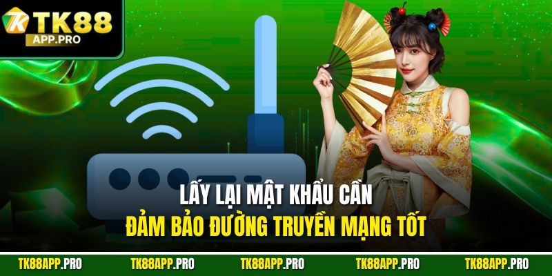Lấy lại mật khẩu cần đảm bảo đường truyền mạng tốt
