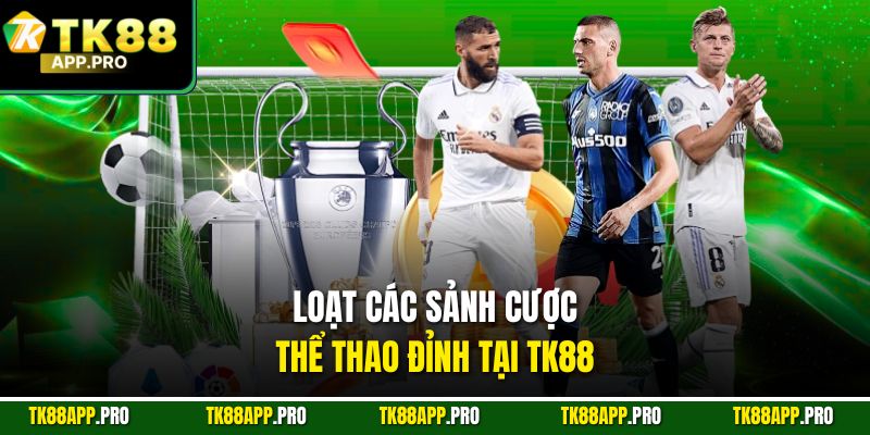Loạt các sảnh cược thể thao đỉnh tại TK88