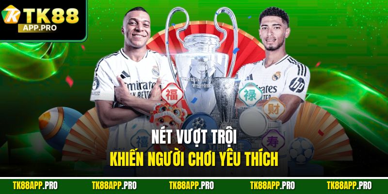 Nét vượt trội khiến người chơi yêu thích