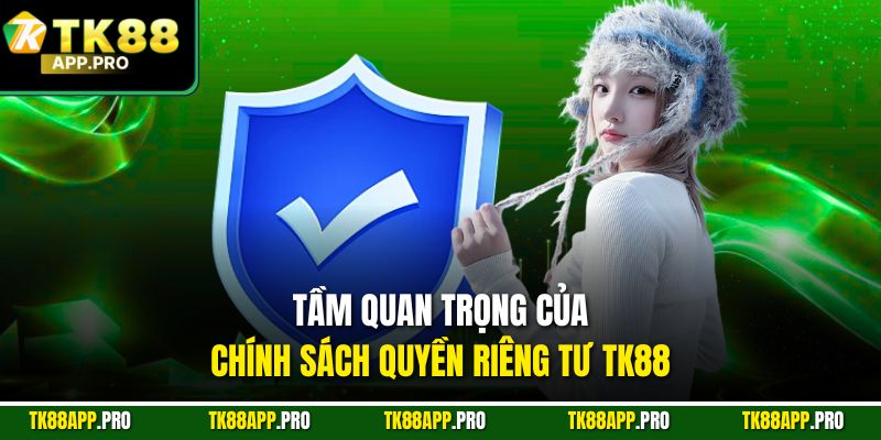 Tầm quan trọng của chính sách quyền riêng tư TK88