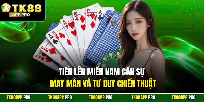 Tiến Lên Miền Nam cần sự may mắn và tư duy chiến thuật