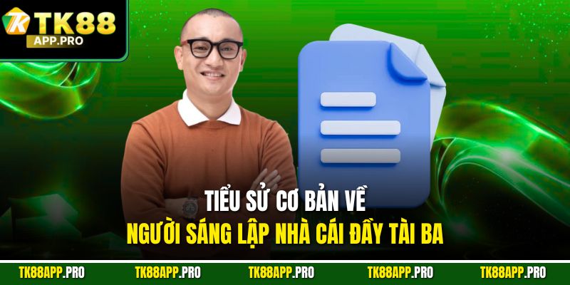 Tiểu sử cơ bản về người sáng lập nhà cái đầy tài ba