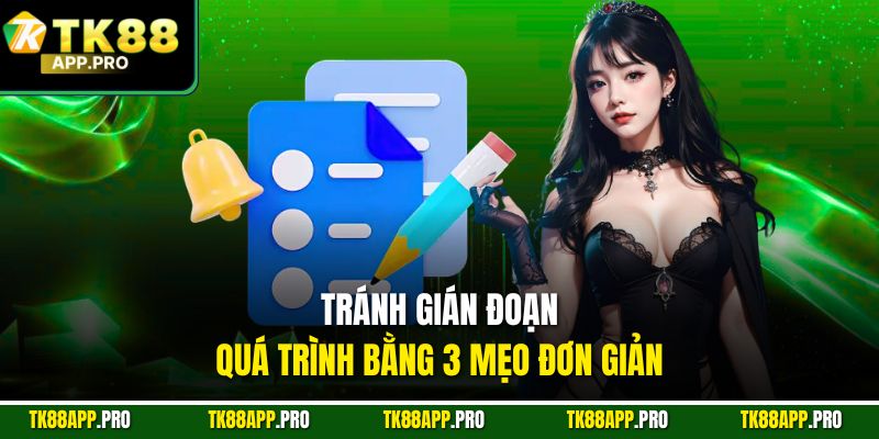 Tránh gián đoạn quá trình bằng 3 mẹo đơn giản